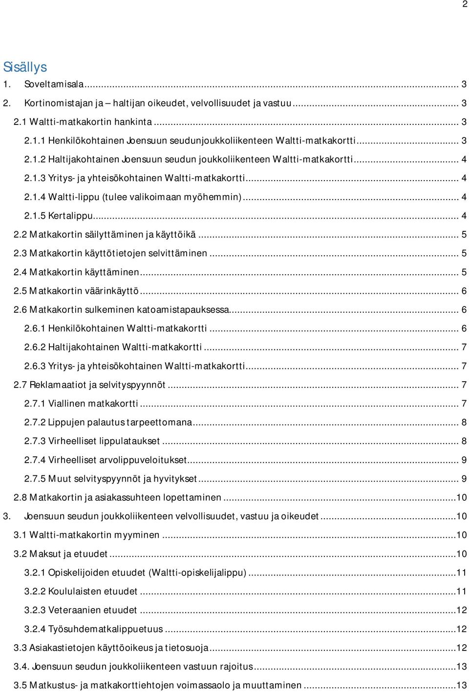 .. 4 2.2 Matkakortin säilyttäminen ja käyttöikä... 5 2.3 Matkakortin käyttötietojen selvittäminen... 5 2.4 Matkakortin käyttäminen... 5 2.5 Matkakortin väärinkäyttö... 6 2.