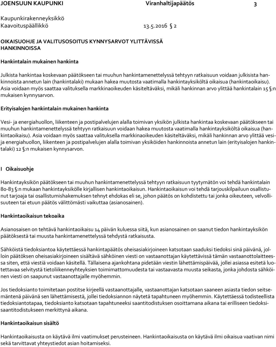 Asia voidaan myös saattaa valituksella markkinaoikeuden käsiteltäväksi, mikäli hankinnan arvo ylittää hankintalain 15 :n mu kai sen kynnysarvon.