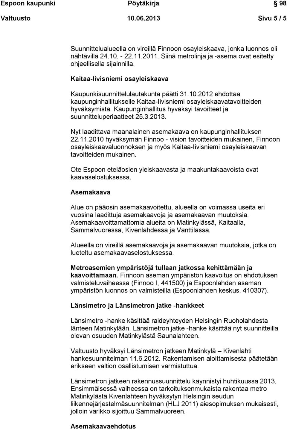2012 ehdottaa kaupunginhallitukselle Kaitaa-Iivisniemi osayleiskaavatavoitteiden hyväksymistä. Kaupunginhallitus hyväksyi tavoitteet ja suunnitteluperiaatteet 25.3.2013.