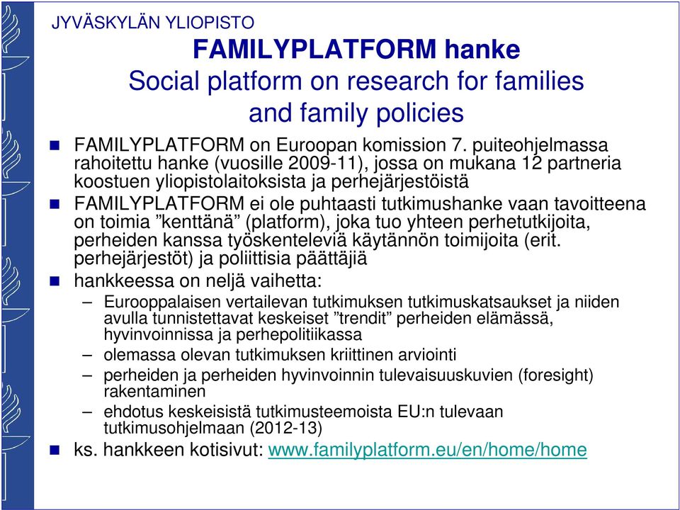 toimia kenttänä (platform), joka tuo yhteen perhetutkijoita, perheiden kanssa työskenteleviä käytännön toimijoita (erit.