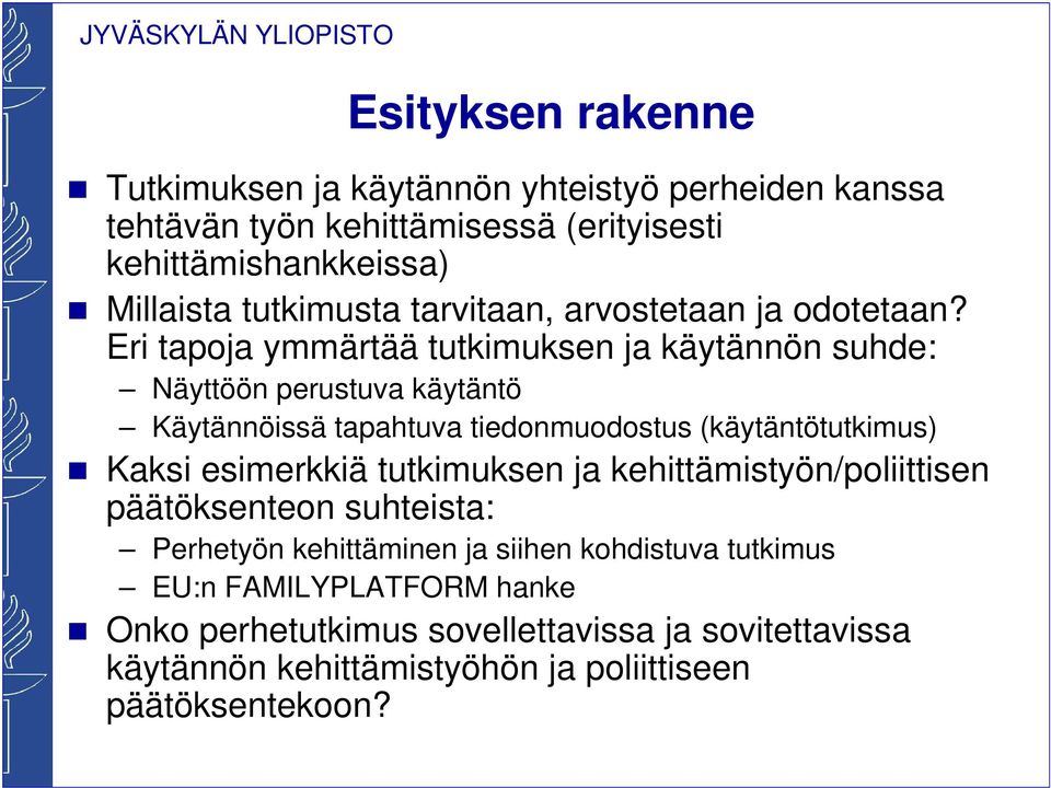 Eri tapoja ymmärtää tutkimuksen ja käytännön suhde: Näyttöön perustuva käytäntö Käytännöissä tapahtuva tiedonmuodostus (käytäntötutkimus) Kaksi