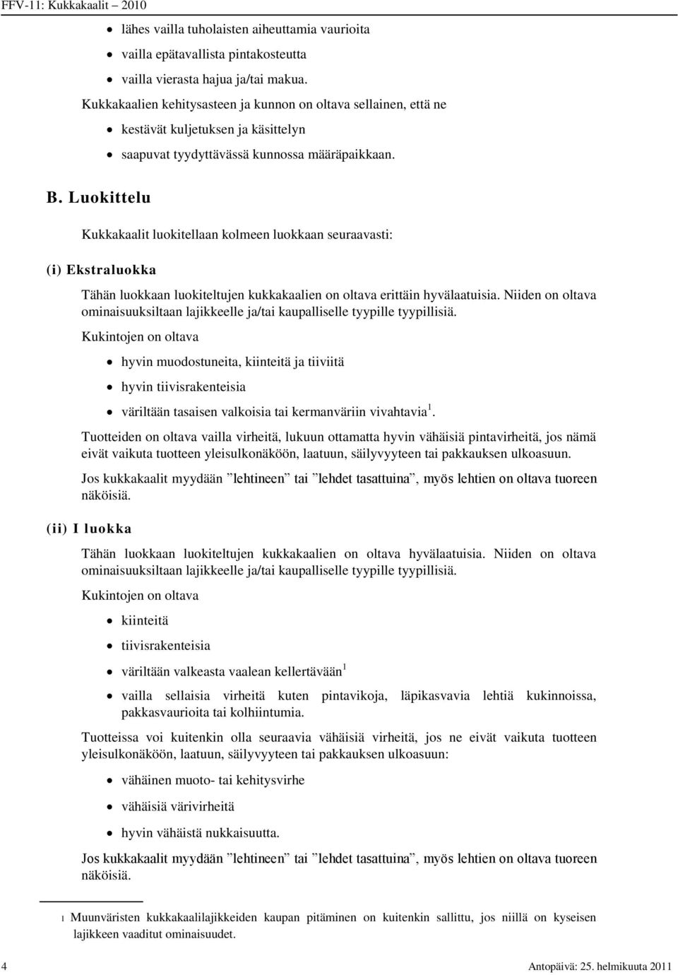 Luokittelu Kukkakaalit luokitellaan kolmeen luokkaan seuraavasti: (i) Ekstraluokka Tähän luokkaan luokiteltujen kukkakaalien on oltava erittäin hyvälaatuisia.