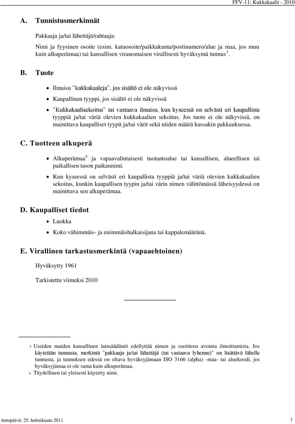 Tuote Ilmaisu kukkakaaleja, jos sisältö ei ole näkyvissä Kaupallinen tyyppi, jos sisältö ei ole näkyvissä Kukkakaalisekoitus tai vastaava ilmaisu, kun kyseessä on selvästi eri kaupallista tyyppiä