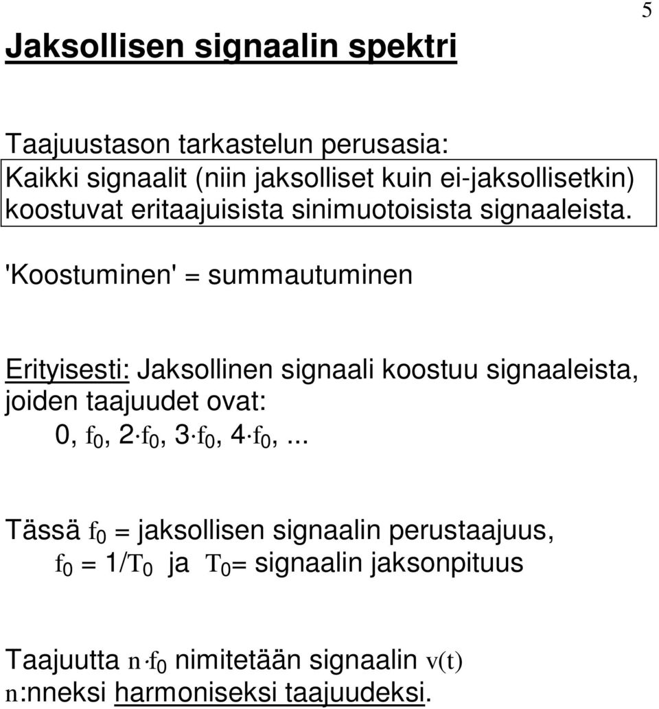 'Koosuminn' = summauuminn Eriyissi: Jaksollinn signaali koosuu signaalisa, joidn aajuud ova:,,, 3,