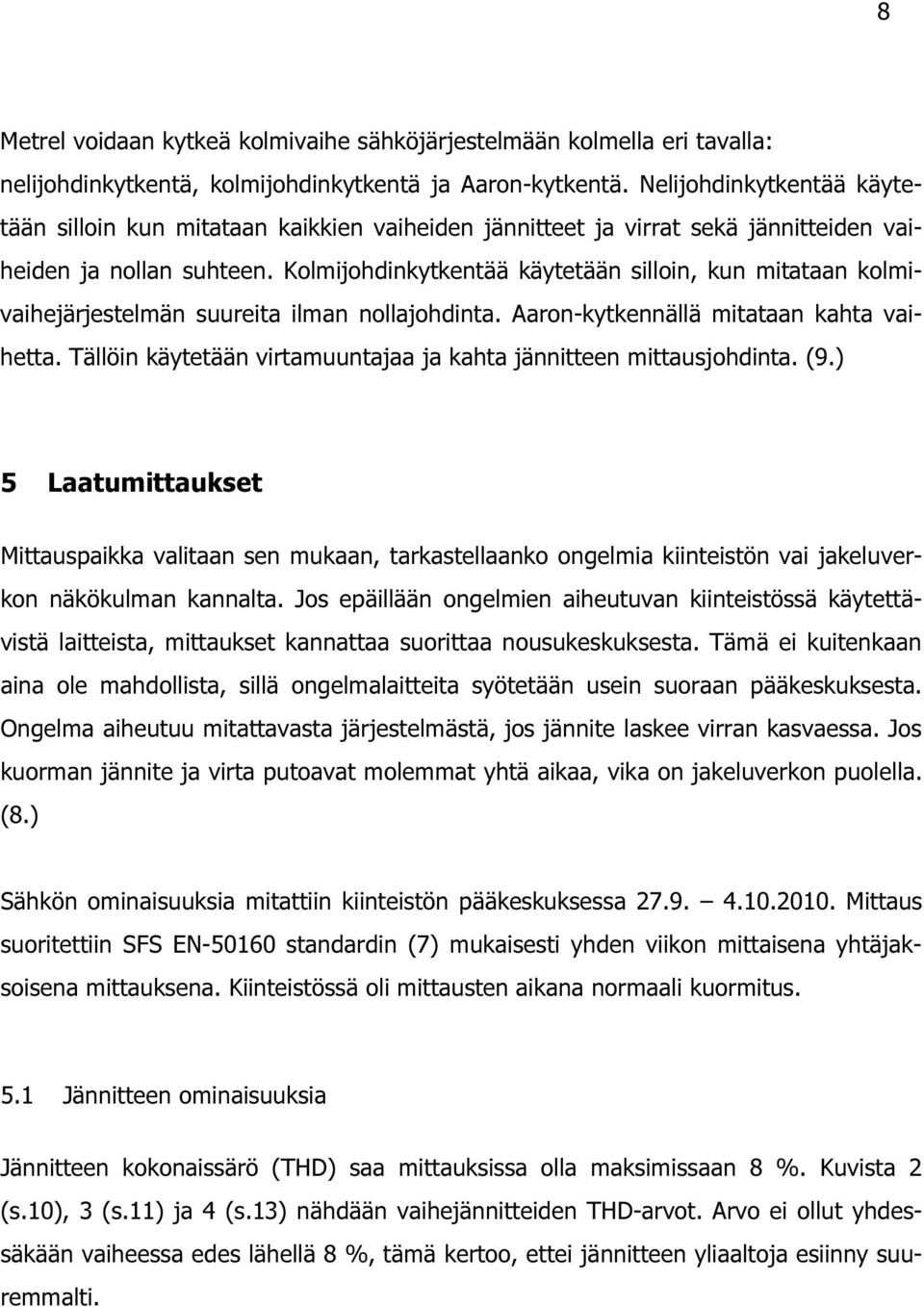 Kolmijohdinkytkentää käytetään silloin, kun mitataan kolmivaihejärjestelmän suureita ilman nollajohdinta. Aaron-kytkennällä mitataan kahta vaihetta.