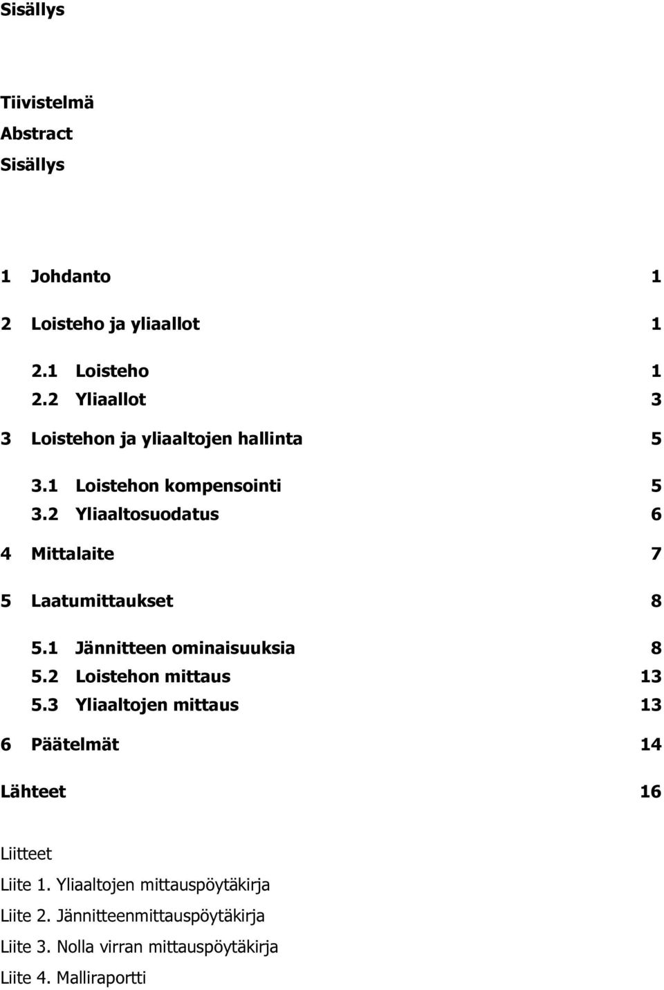 2 Yliaaltosuodatus 6 4 Mittalaite 7 5 Laatumittaukset 8 5.1 Jännitteen ominaisuuksia 8 5.2 Loistehon mittaus 13 5.