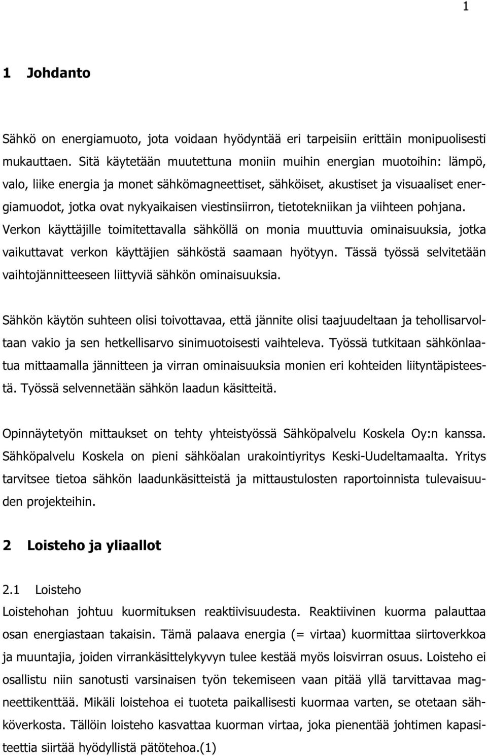 viestinsiirron, tietotekniikan ja viihteen pohjana. Verkon käyttäjille toimitettavalla sähköllä on monia muuttuvia ominaisuuksia, jotka vaikuttavat verkon käyttäjien sähköstä saamaan hyötyyn.