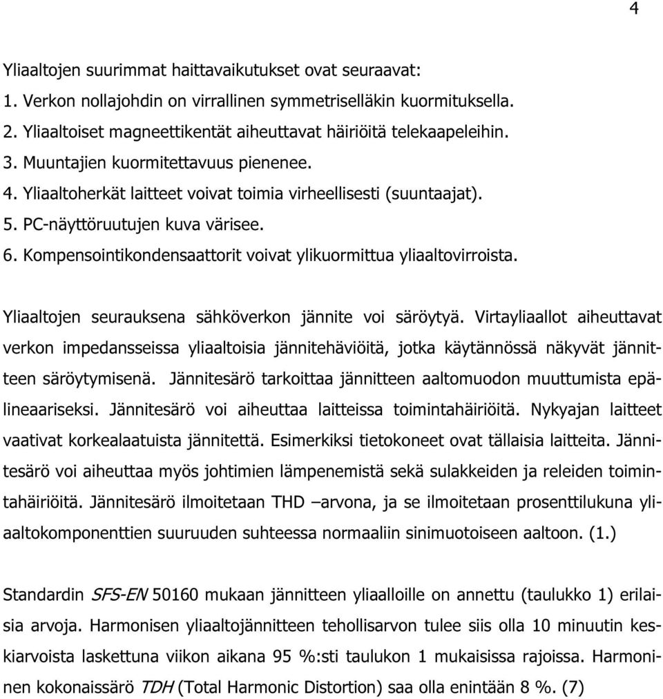 Kompensointikondensaattorit voivat ylikuormittua yliaaltovirroista. Yliaaltojen seurauksena sähköverkon jännite voi säröytyä.