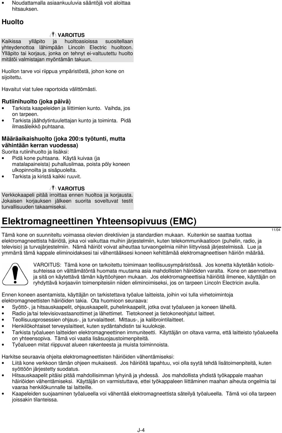 Havaitut viat tulee raportoida välittömästi. Rutiinihuolto (joka päivä) Tarkista kaapeleiden ja liittimien kunto. Vaihda, jos on tarpeen. Tarkista jäähdytintuulettajan kunto ja toiminta.