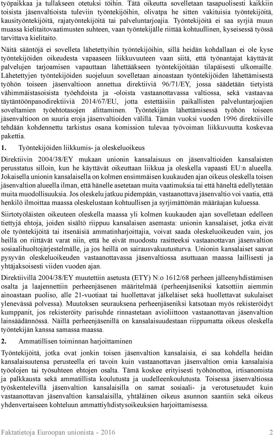 palveluntarjoajia. Työntekijöitä ei saa syrjiä muun muassa kielitaitovaatimusten suhteen, vaan työntekijälle riittää kohtuullinen, kyseisessä työssä tarvittava kielitaito.