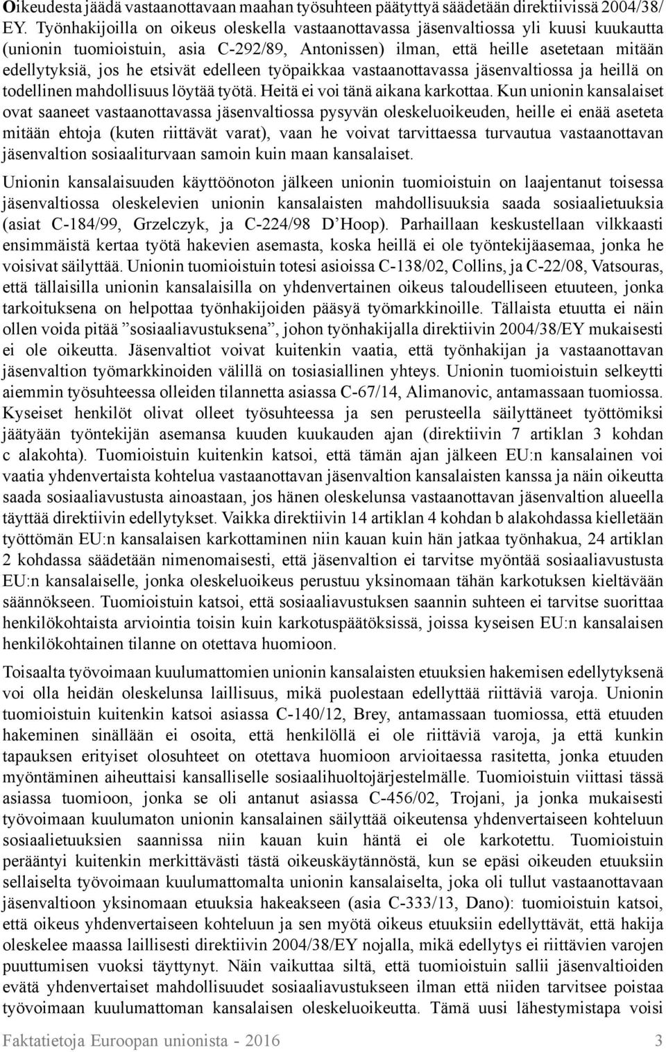 etsivät edelleen työpaikkaa vastaanottavassa jäsenvaltiossa ja heillä on todellinen mahdollisuus löytää työtä. Heitä ei voi tänä aikana karkottaa.