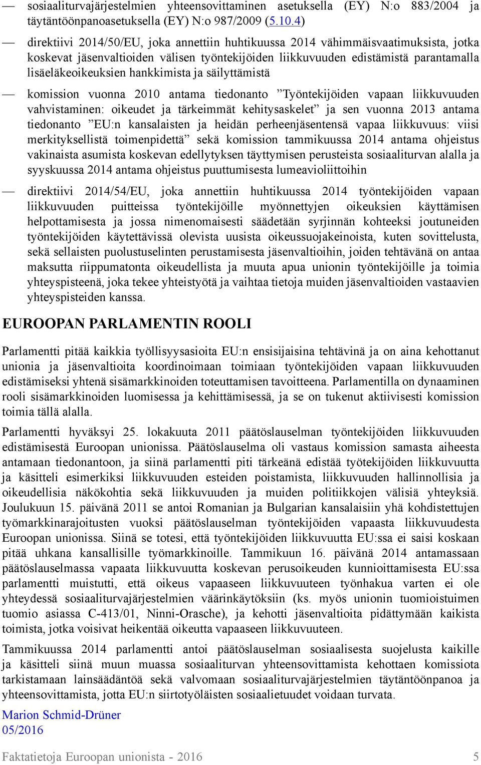 hankkimista ja säilyttämistä komission vuonna 2010 antama tiedonanto Työntekijöiden vapaan liikkuvuuden vahvistaminen: oikeudet ja tärkeimmät kehitysaskelet ja sen vuonna 2013 antama tiedonanto EU:n
