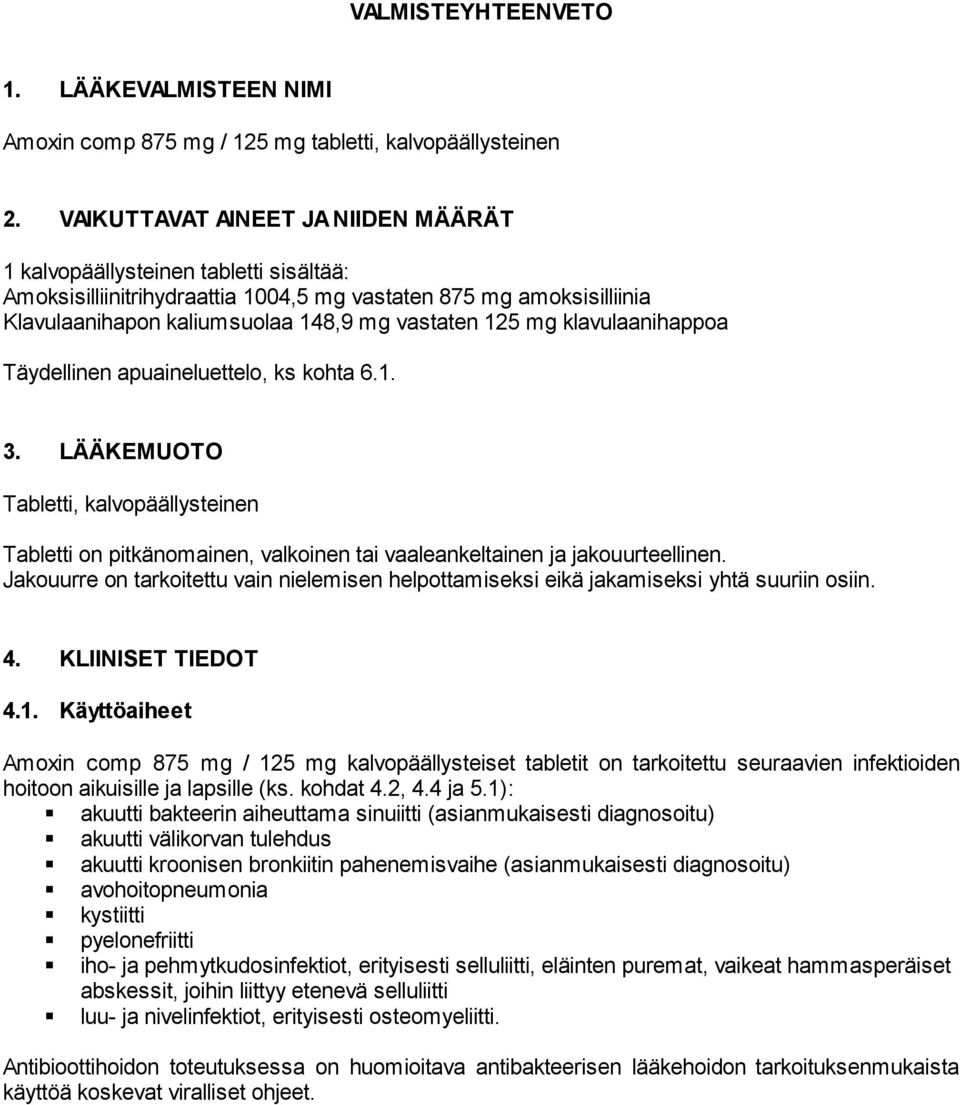 klavulaanihappoa Täydellinen apuaineluettelo, ks kohta 6.1. 3. LÄÄKEMUOTO Tabletti, kalvopäällysteinen Tabletti on pitkänomainen, valkoinen tai vaaleankeltainen ja jakouurteellinen.