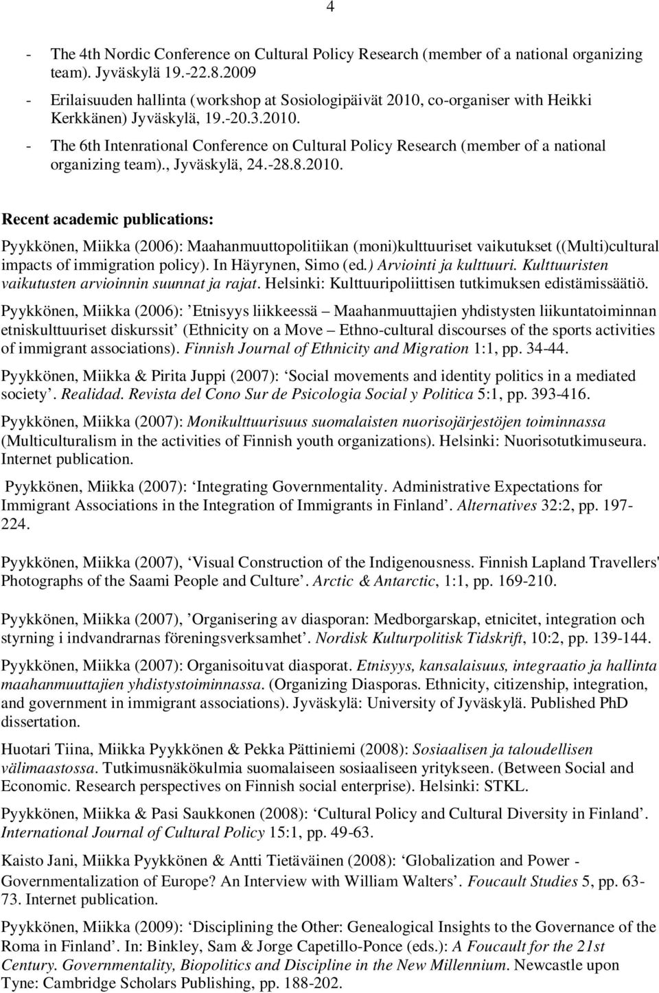 , Jyväskylä, 24.-28.8.2010. Recent academic publications: Pyykkönen, Miikka (2006): Maahanmuuttopolitiikan (moni)kulttuuriset vaikutukset ((Multi)cultural impacts of immigration policy).