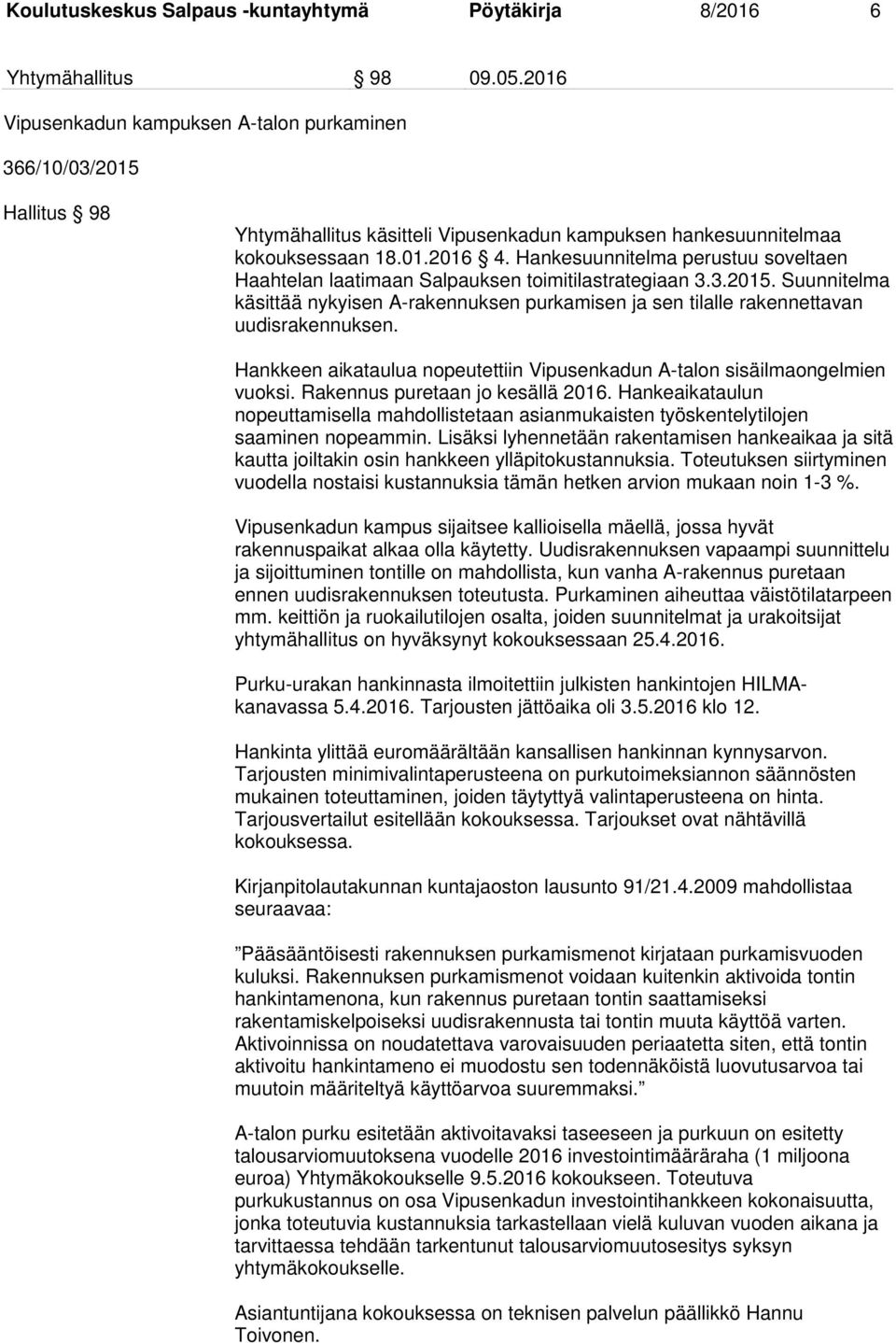 Hankesuunnitelma perustuu soveltaen Haahtelan laatimaan Salpauksen toimitilastrategiaan 3.3.2015. Suunnitelma käsittää nykyisen A-rakennuksen purkamisen ja sen tilalle rakennettavan uudisrakennuksen.