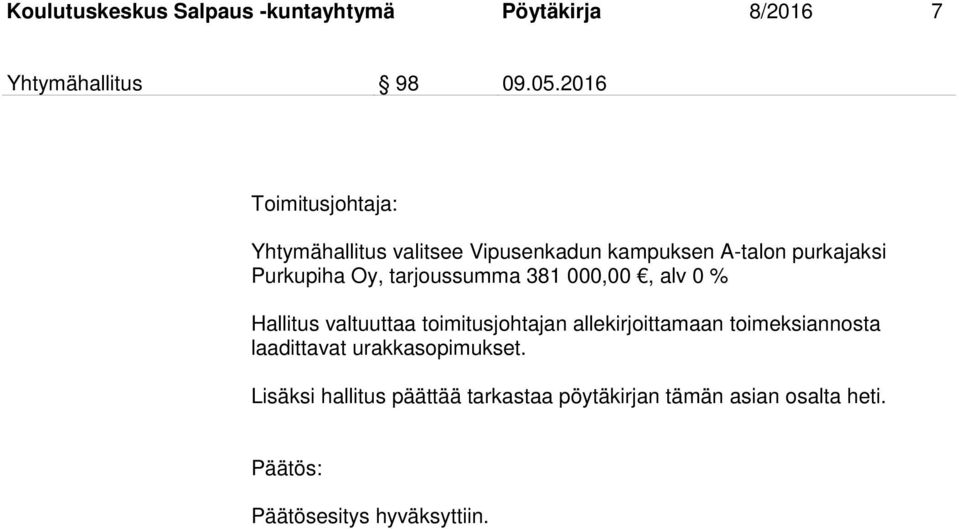 tarjoussumma 381 000,00, alv 0 % Hallitus valtuuttaa toimitusjohtajan allekirjoittamaan toimeksiannosta