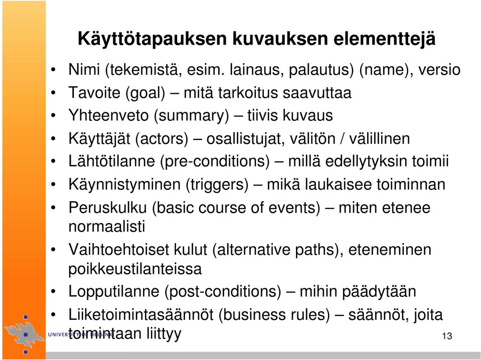 välitön / välillinen Lähtötilanne (pre-conditions) millä edellytyksin toimii Käynnistyminen (triggers) mikä laukaisee toiminnan Peruskulku (basic