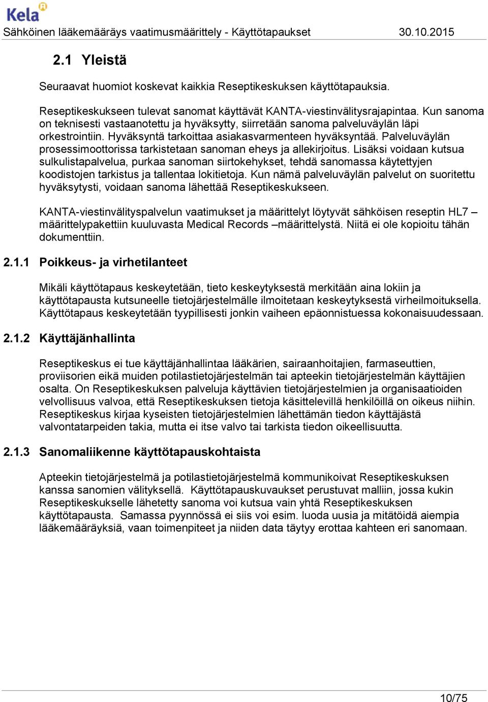 Palveluväylän prosessimoottorissa tarkistetaan sanoman eheys ja allekirjoitus.
