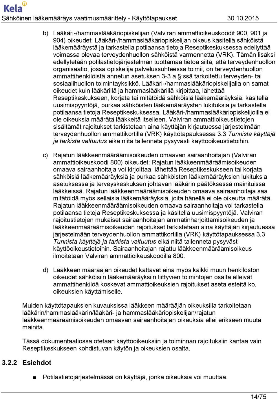 Tämän lisäksi edellytetään potilastietojärjestelmän tuottamaa tietoa siitä, että terveydenhuollon organisaatio, jossa opiskelija palvelussuhteessa toimii, on terveydenhuollon ammattihenkilöistä