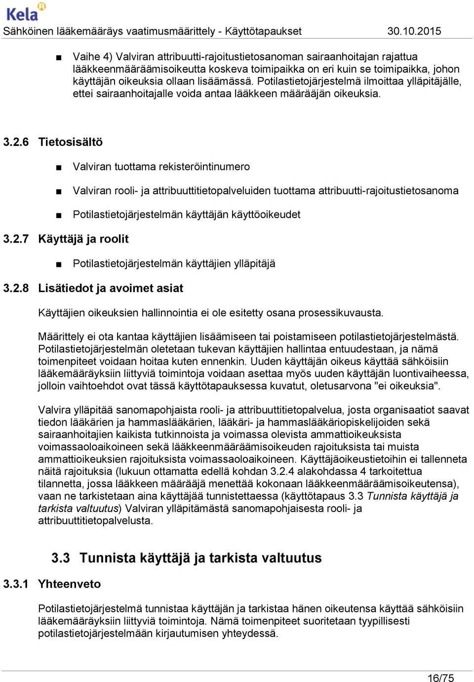 6 Tietosisältö Valviran tuottama rekisteröintinumero Valviran rooli- ja attribuuttitietopalveluiden tuottama attribuutti-rajoitustietosanoma Potilastietojärjestelmän käyttäjän käyttöoikeudet 3.2.