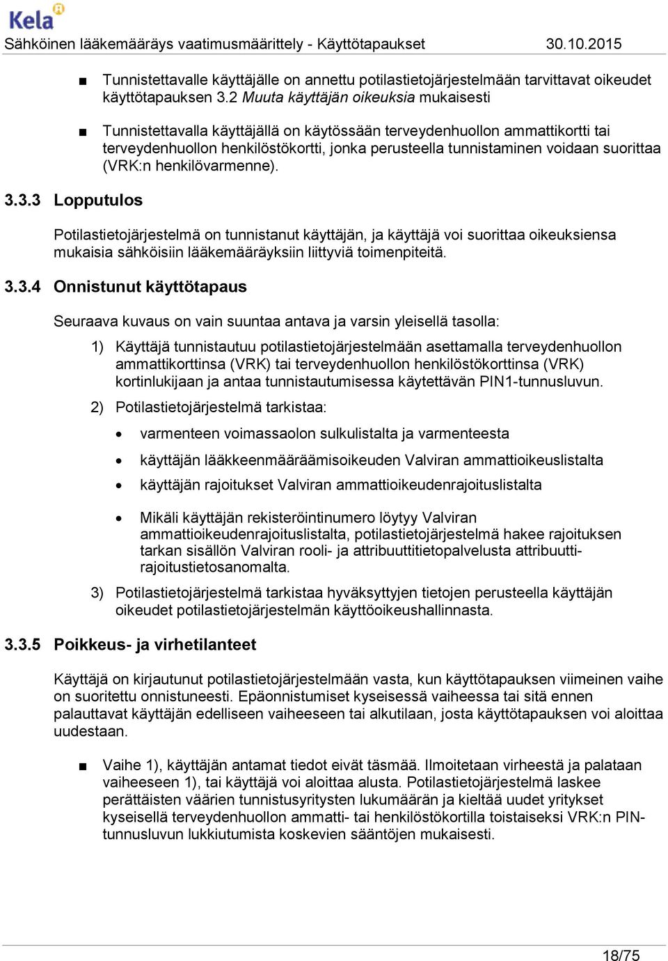 suorittaa (VRK:n henkilövarmenne). Potilastietojärjestelmä on tunnistanut käyttäjän, ja käyttäjä voi suorittaa oikeuksiensa mukaisia sähköisiin lääkemääräyksiin liittyviä toimenpiteitä. 3.