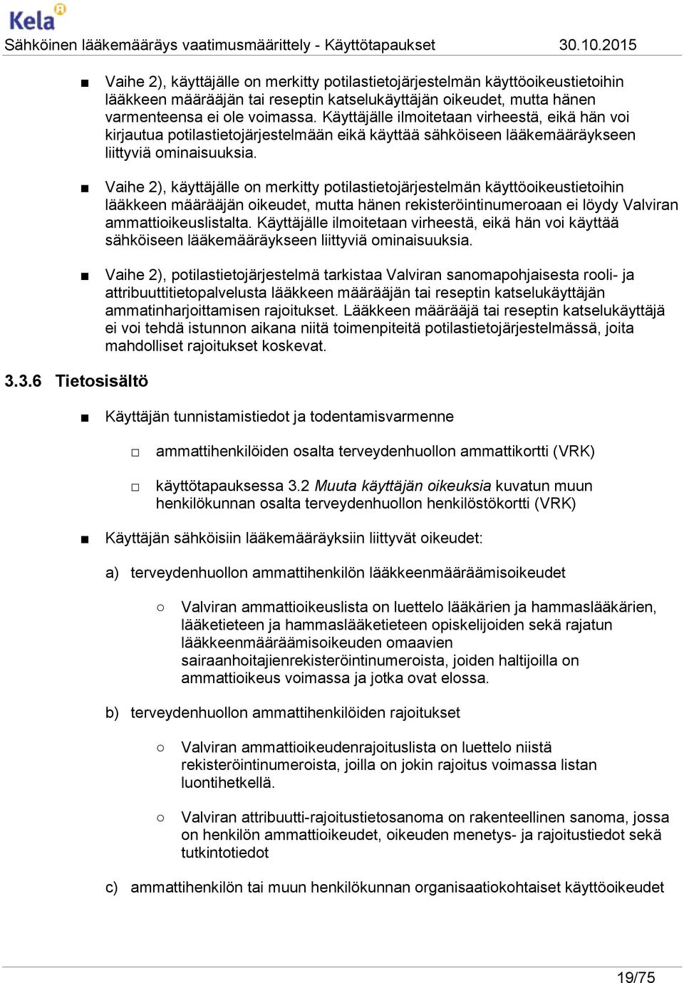 Vaihe 2), käyttäjälle on merkitty potilastietojärjestelmän käyttöoikeustietoihin lääkkeen määrääjän oikeudet, mutta hänen rekisteröintinumeroaan ei löydy Valviran ammattioikeuslistalta.