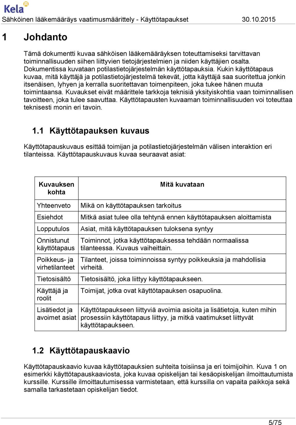 Kukin käyttötapaus kuvaa, mitä käyttäjä ja potilastietojärjestelmä tekevät, jotta käyttäjä saa suoritettua jonkin itsenäisen, lyhyen ja kerralla suoritettavan toimenpiteen, joka tukee hänen muuta