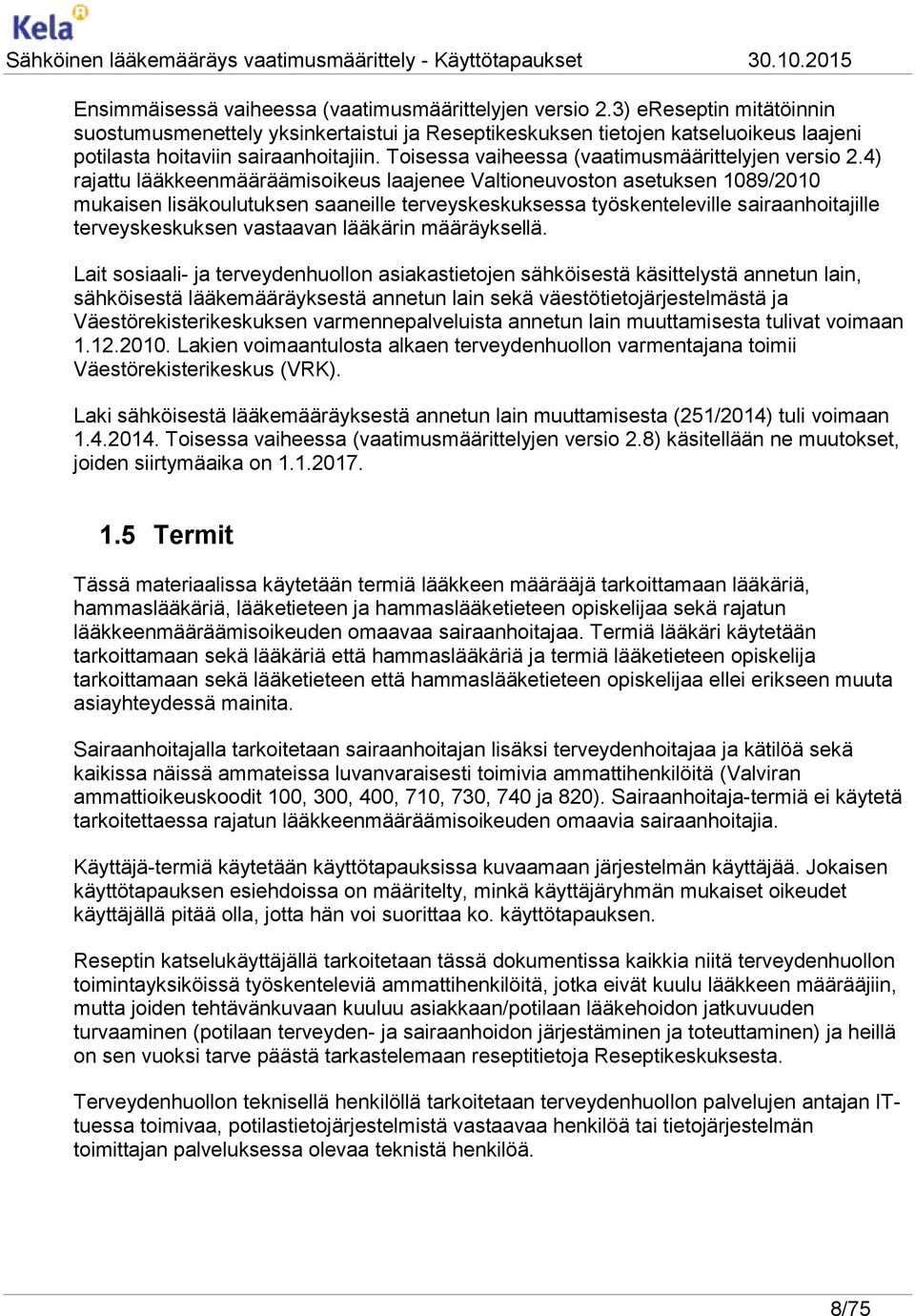 4) rajattu lääkkeenmääräämisoikeus laajenee Valtioneuvoston asetuksen 1089/2010 mukaisen lisäkoulutuksen saaneille terveyskeskuksessa työskenteleville sairaanhoitajille terveyskeskuksen vastaavan
