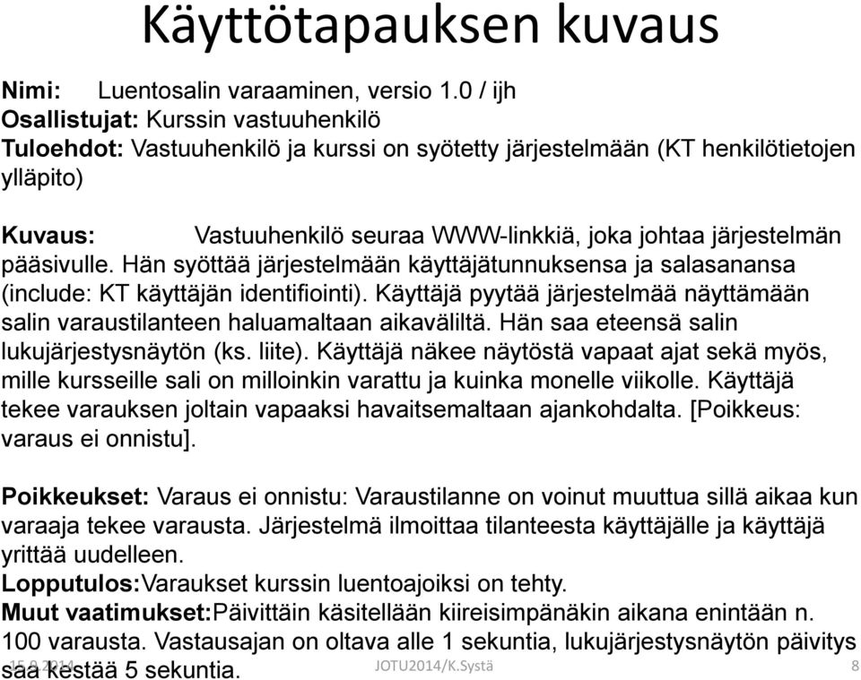 järjestelmän pääsivulle. Hän syöttää järjestelmään käyttäjätunnuksensa ja salasanansa (include: KT käyttäjän identifiointi).