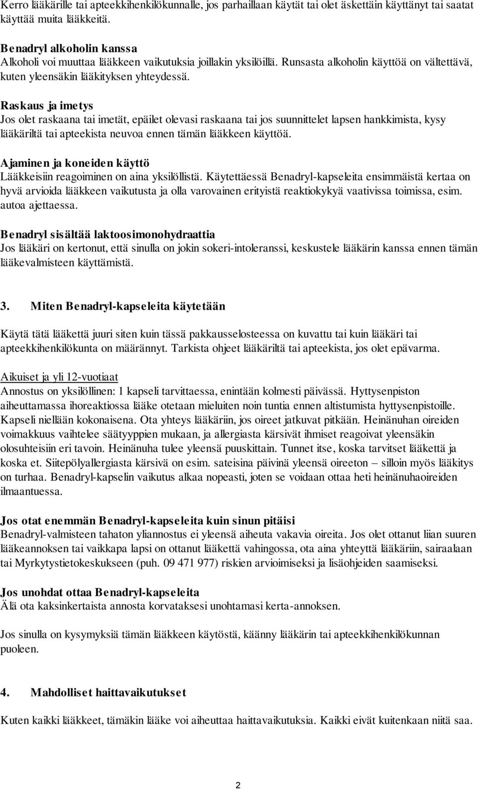 Raskaus ja imetys Jos olet raskaana tai imetät, epäilet olevasi raskaana tai jos suunnittelet lapsen hankkimista, kysy lääkäriltä tai apteekista neuvoa ennen tämän lääkkeen käyttöä.