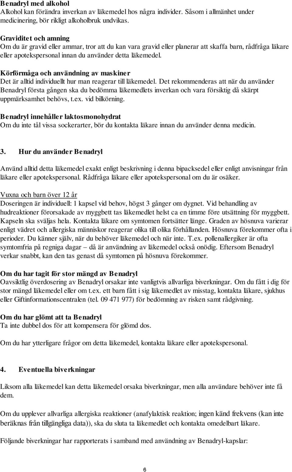 Körförmåga och användning av maskiner Det är alltid individuellt hur man reagerar till läkemedel.