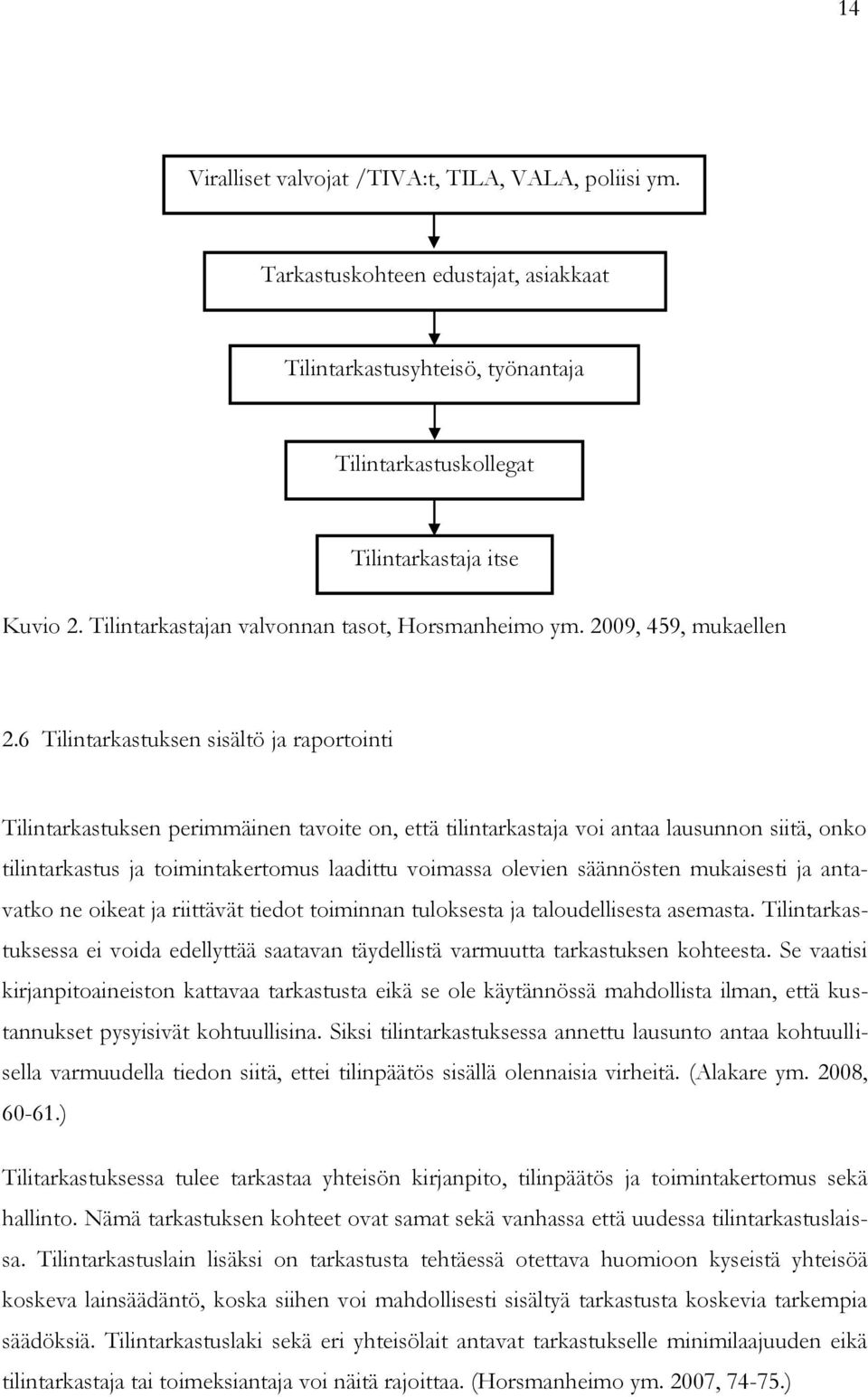 6 Tilintarkastuksen sisältö ja raportointi Tilintarkastuksen perimmäinen tavoite on, että tilintarkastaja voi antaa lausunnon siitä, onko tilintarkastus ja toimintakertomus laadittu voimassa olevien
