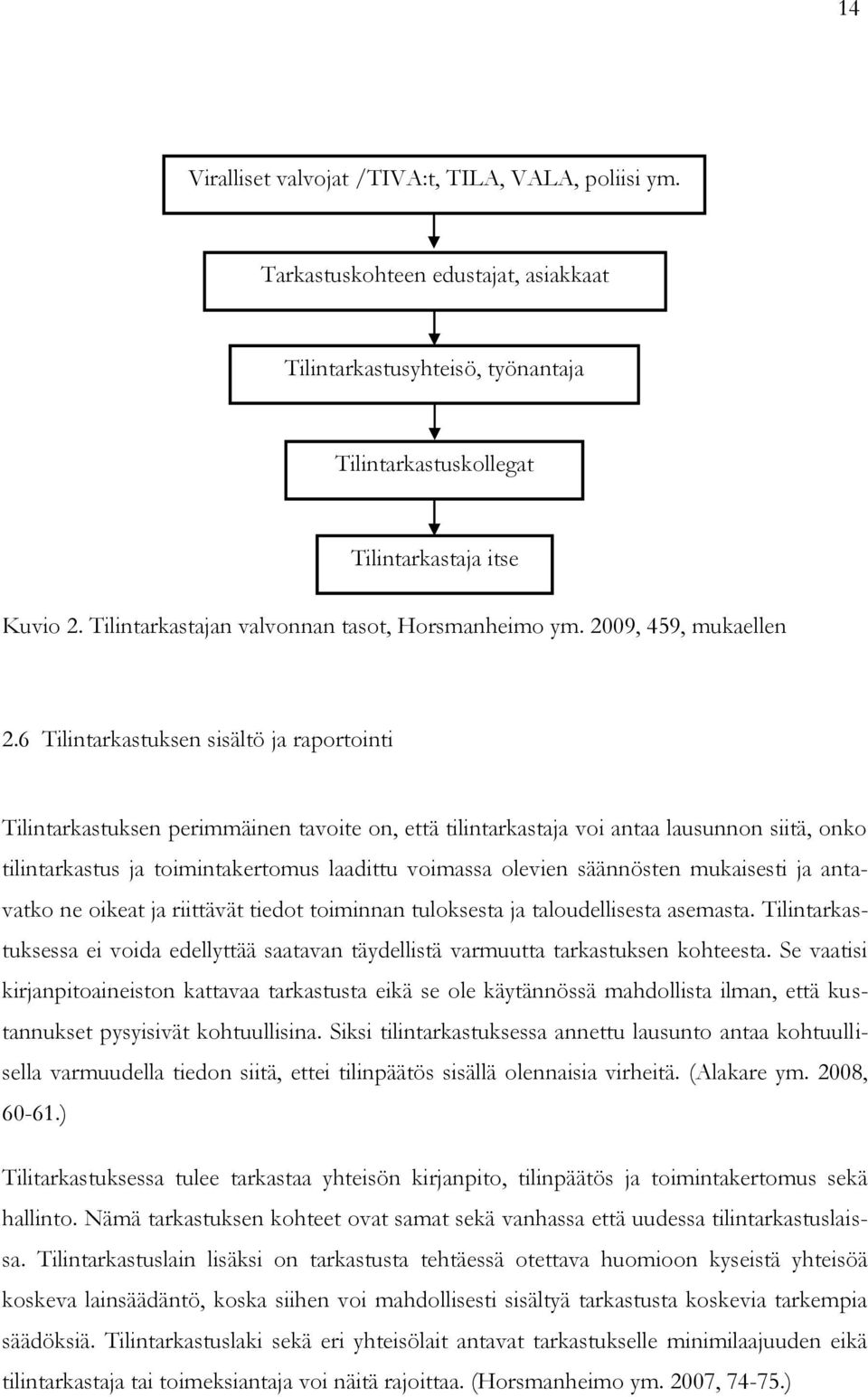 6 Tilintarkastuksen sisältö ja raportointi Tilintarkastuksen perimmäinen tavoite on, että tilintarkastaja voi antaa lausunnon siitä, onko tilintarkastus ja toimintakertomus laadittu voimassa olevien