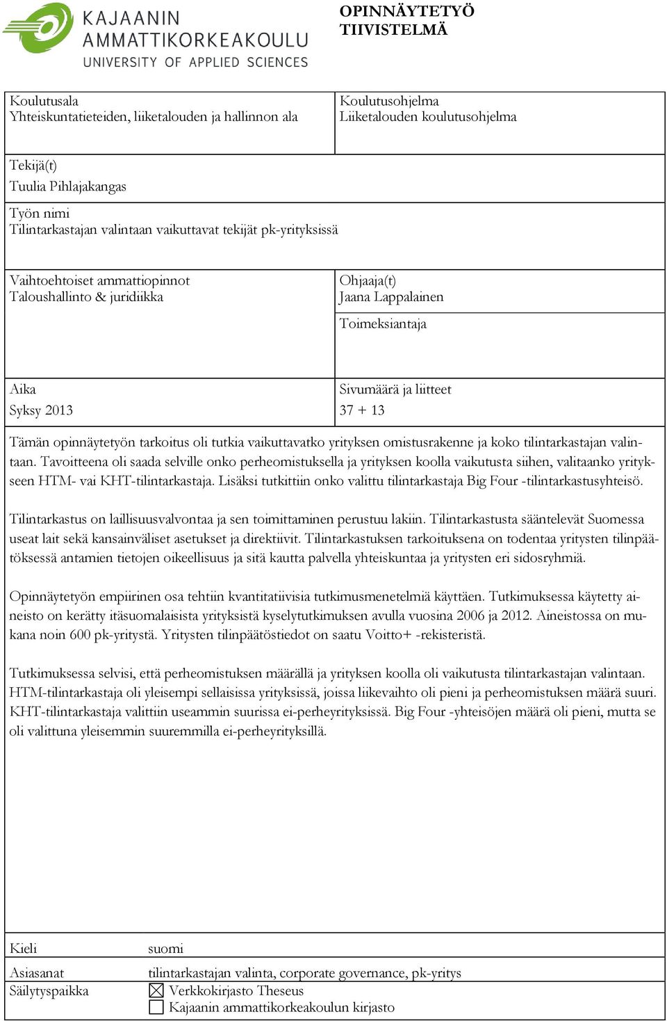 37 + 13 Tämän opinnäytetyön tarkoitus oli tutkia vaikuttavatko yrityksen omistusrakenne ja koko tilintarkastajan valintaan.