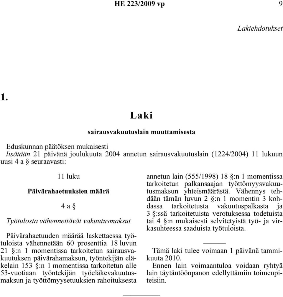 Päivärahaetuuksien määrä 4 a Työtulosta vähennettävät vakuutusmaksut Päivärahaetuuden määrää laskettaessa työtuloista vähennetään 60 prosenttia 18 luvun 21 :n 1 momentissa tarkoitetun