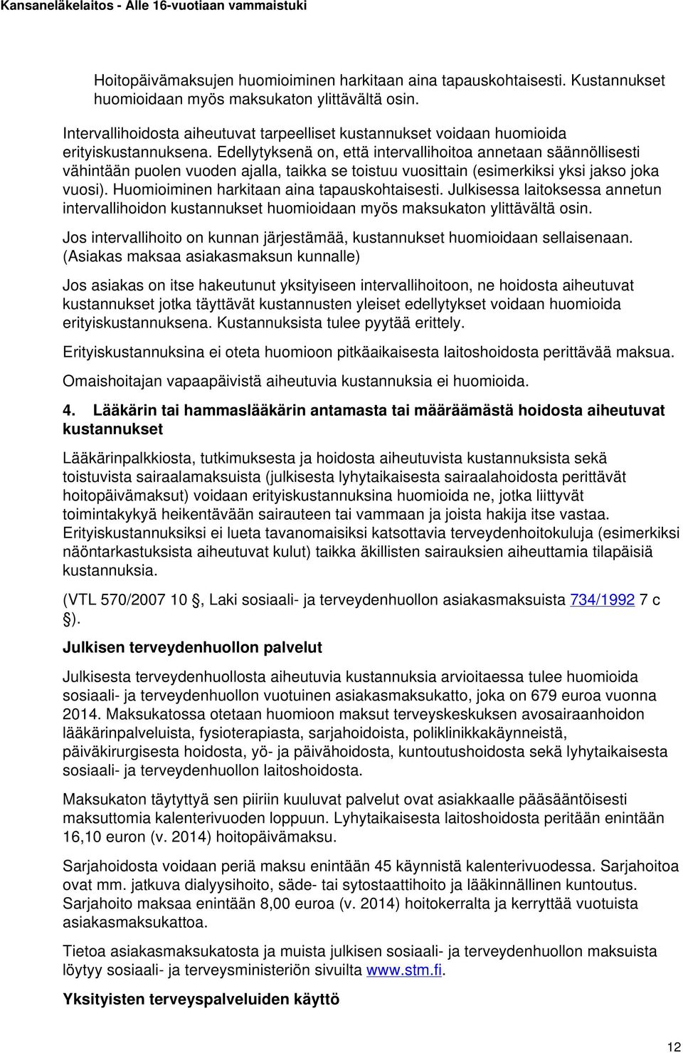 Edellytyksenä on, että intervallihoitoa annetaan säännöllisesti vähintään puolen vuoden ajalla, taikka se toistuu vuosittain (esimerkiksi yksi jakso joka vuosi).