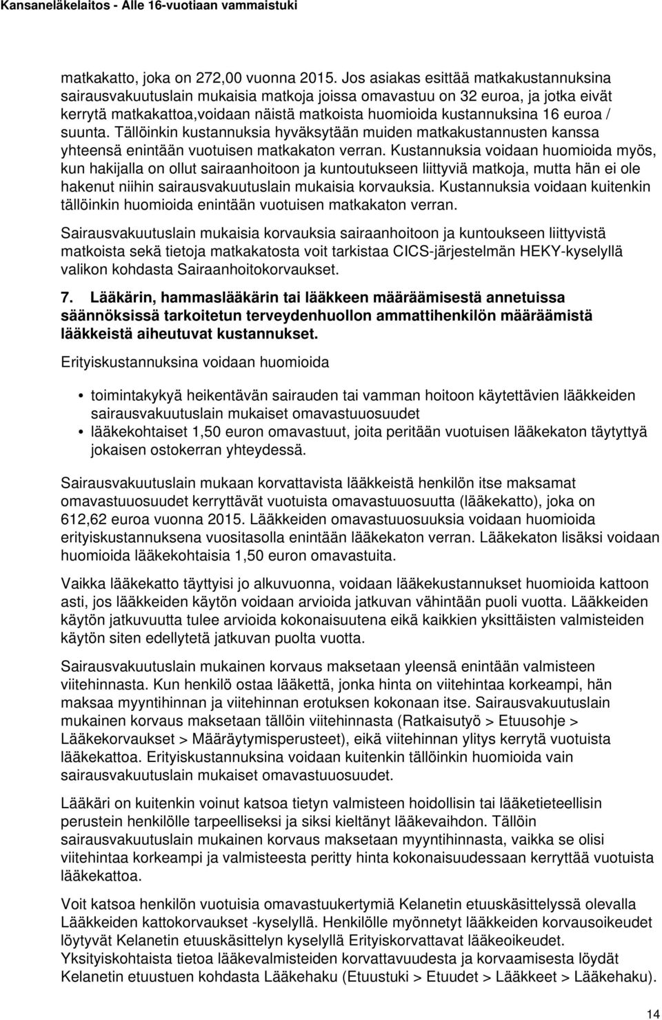 / suunta. Tällöinkin kustannuksia hyväksytään muiden matkakustannusten kanssa yhteensä enintään vuotuisen matkakaton verran.