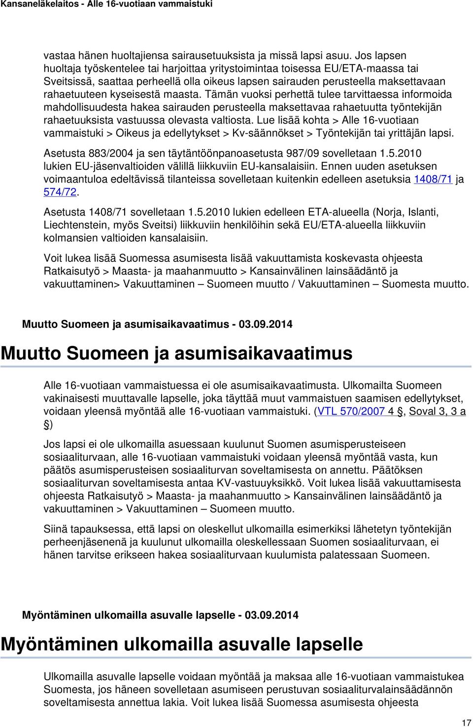 maasta. Tämän vuoksi perhettä tulee tarvittaessa informoida mahdollisuudesta hakea sairauden perusteella maksettavaa rahaetuutta työntekijän rahaetuuksista vastuussa olevasta valtiosta.