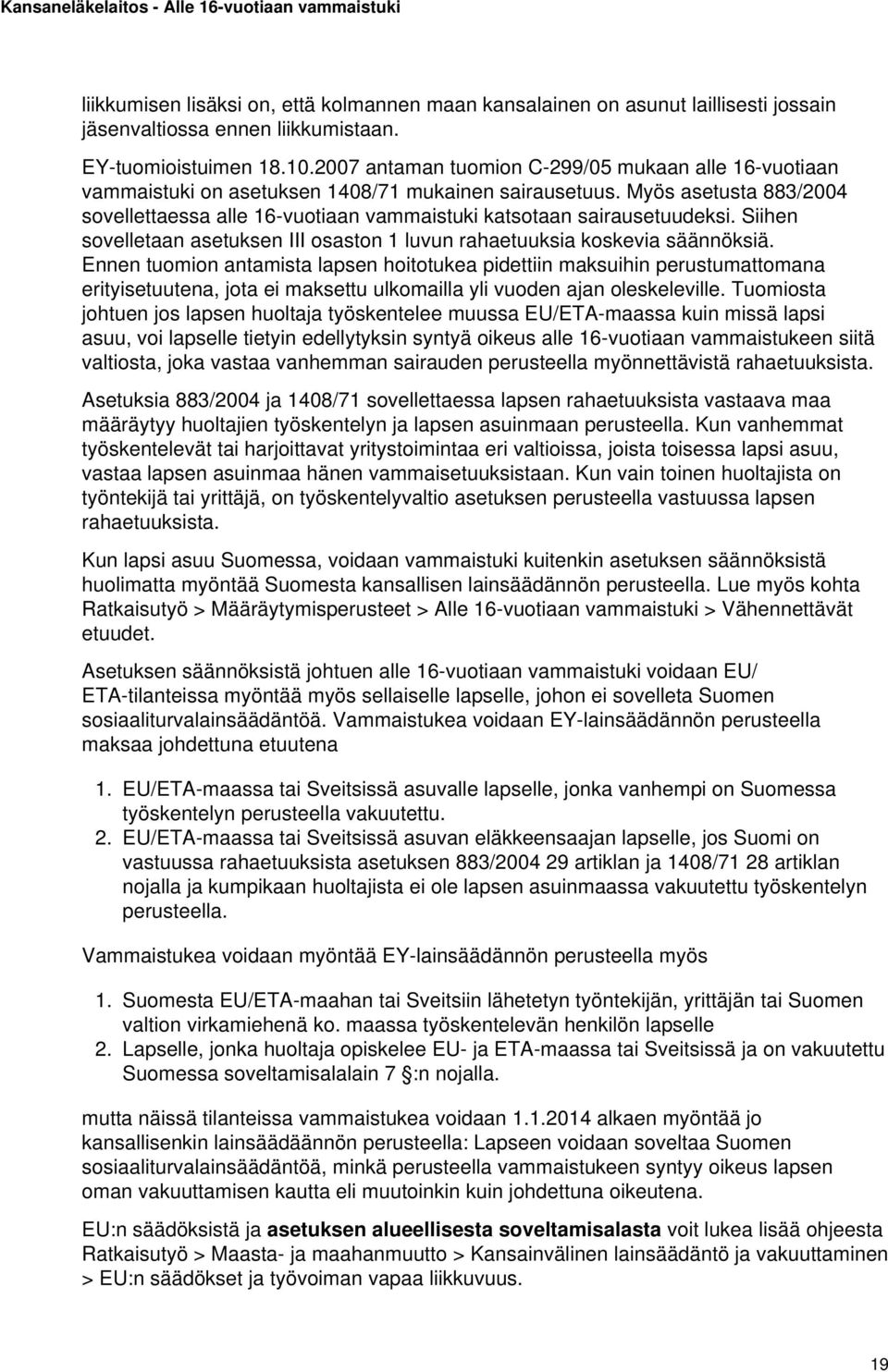 Myös asetusta 883/2004 sovellettaessa alle 16-vuotiaan vammaistuki katsotaan sairausetuudeksi. Siihen sovelletaan asetuksen III osaston 1 luvun rahaetuuksia koskevia säännöksiä.