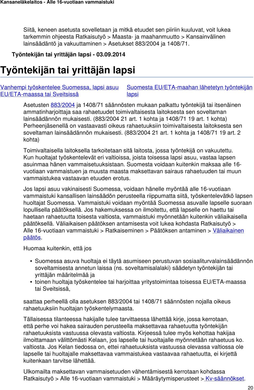 2014 Työntekijän tai yrittäjän lapsi Vanhempi työskentelee Suomessa, lapsi asuu EU/ETA-maassa tai Sveitsissä Suomesta EU/ETA-maahan lähetetyn työntekijän lapsi Asetusten 883/2004 ja 1408/71