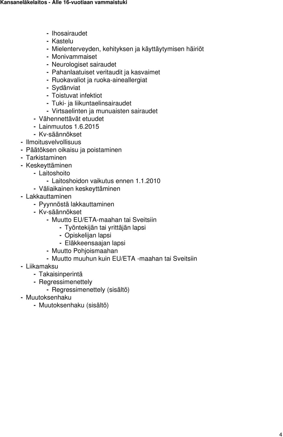 2015 - Kv-säännökset - Ilmoitusvelvollisuus - Päätöksen oikaisu ja poistaminen - Tarkistaminen - Keskeyttäminen - Laitoshoito - Laitoshoidon vaikutus ennen 1.1.2010 - Väliaikainen keskeyttäminen -