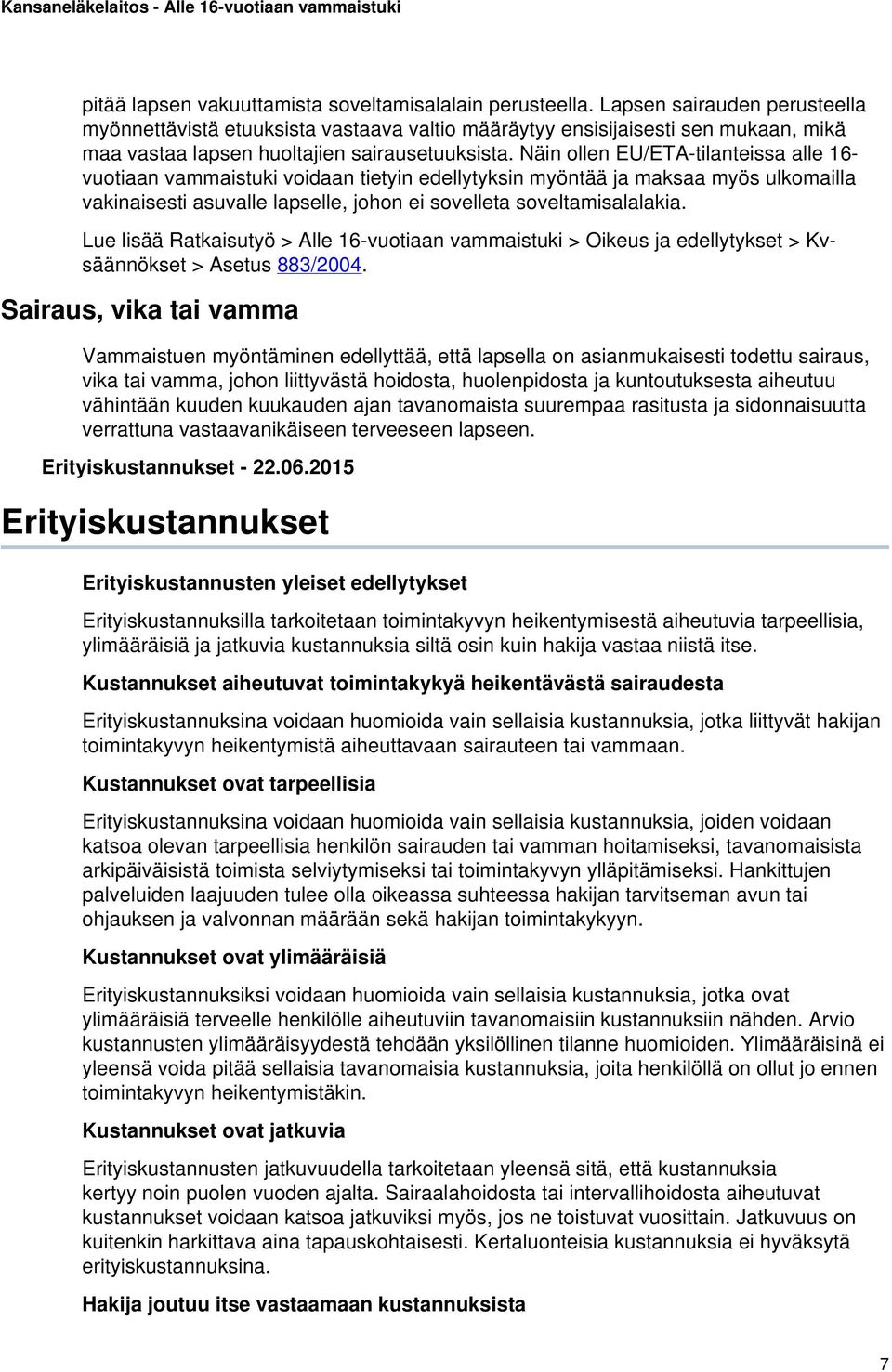 Näin ollen EU/ETA-tilanteissa alle 16- vuotiaan vammaistuki voidaan tietyin edellytyksin myöntää ja maksaa myös ulkomailla vakinaisesti asuvalle lapselle, johon ei sovelleta soveltamisalalakia.