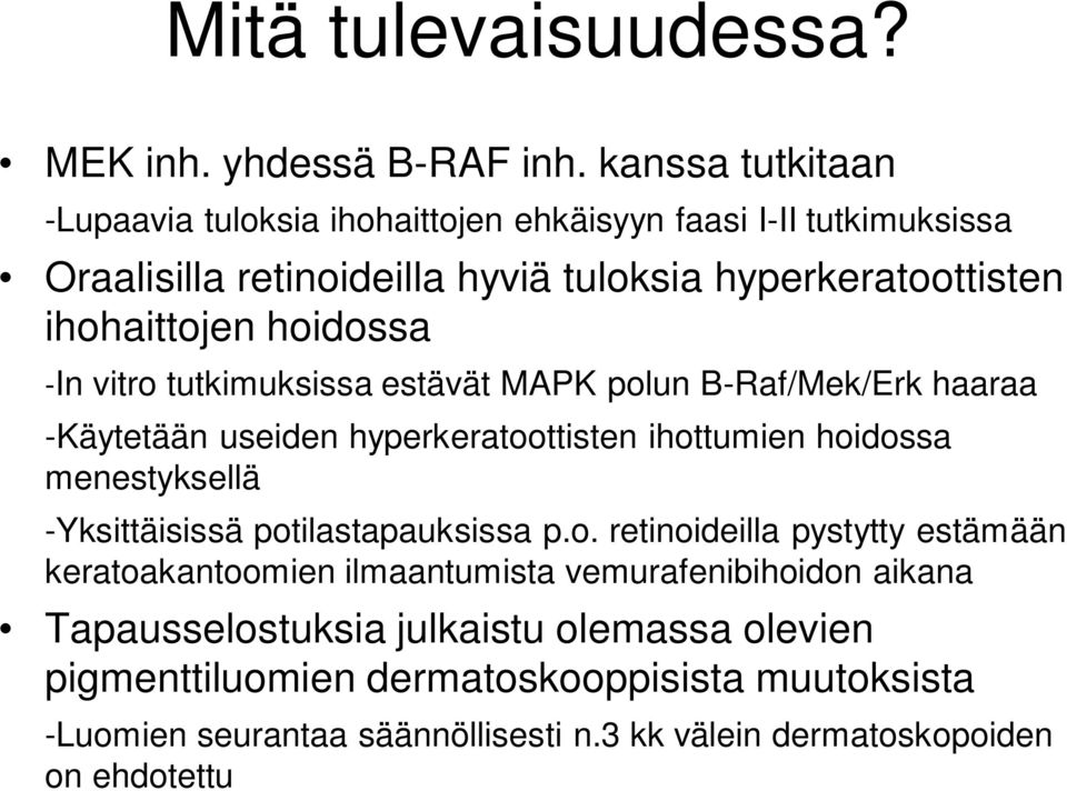 hoidossa -In vitro tutkimuksissa estävät MAPK polun B-Raf/Mek/Erk haaraa -Käytetään useiden hyperkeratoottisten ihottumien hoidossa menestyksellä -Yksittäisissä