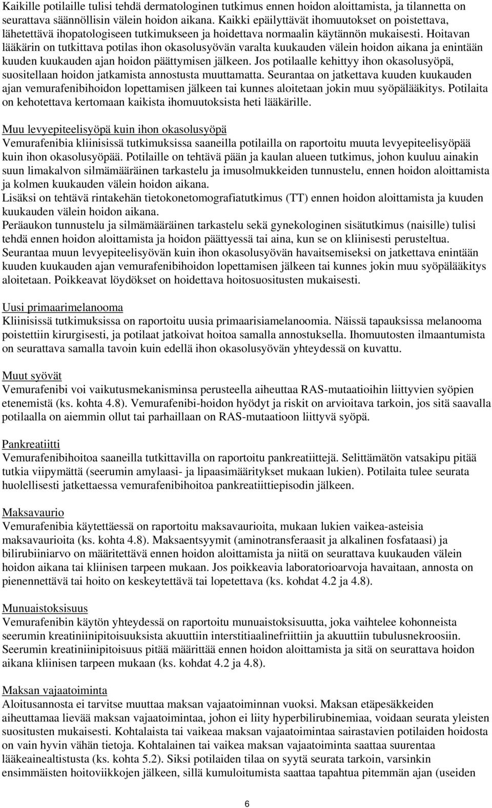 Hoitavan lääkärin on tutkittava potilas ihon okasolusyövän varalta kuukauden välein hoidon aikana ja enintään kuuden kuukauden ajan hoidon päättymisen jälkeen.