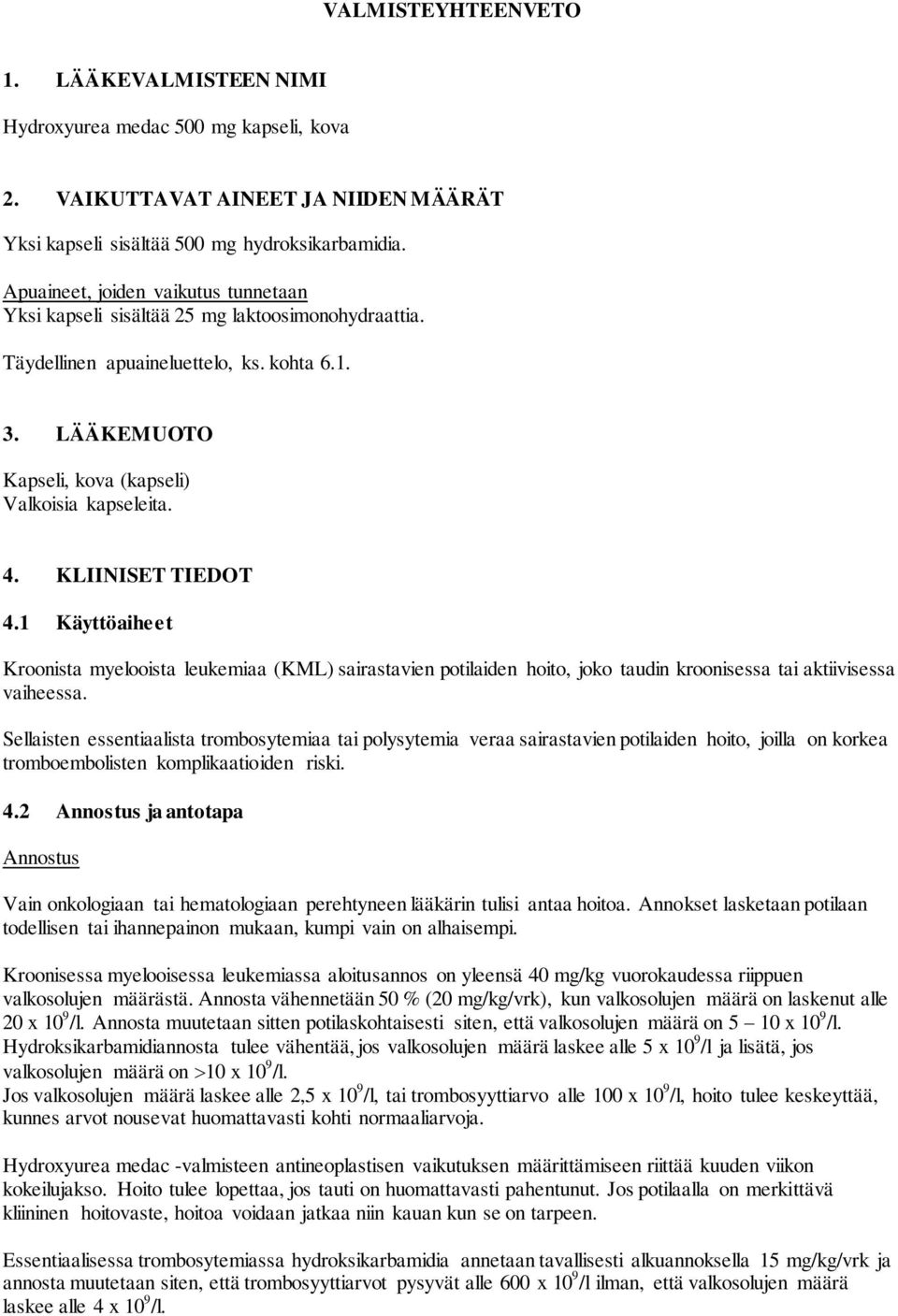 KLIINISET TIEDOT 4.1 Käyttöaiheet Kroonista myelooista leukemiaa (KML) sairastavien potilaiden hoito, joko taudin kroonisessa tai aktiivisessa vaiheessa.