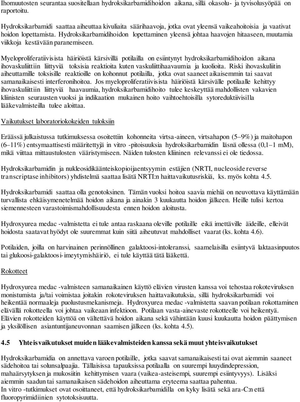 Hydroksikarbamidihoidon lopettaminen yleensä johtaa haavojen hitaaseen, muutamia viikkoja kestävään paranemiseen.