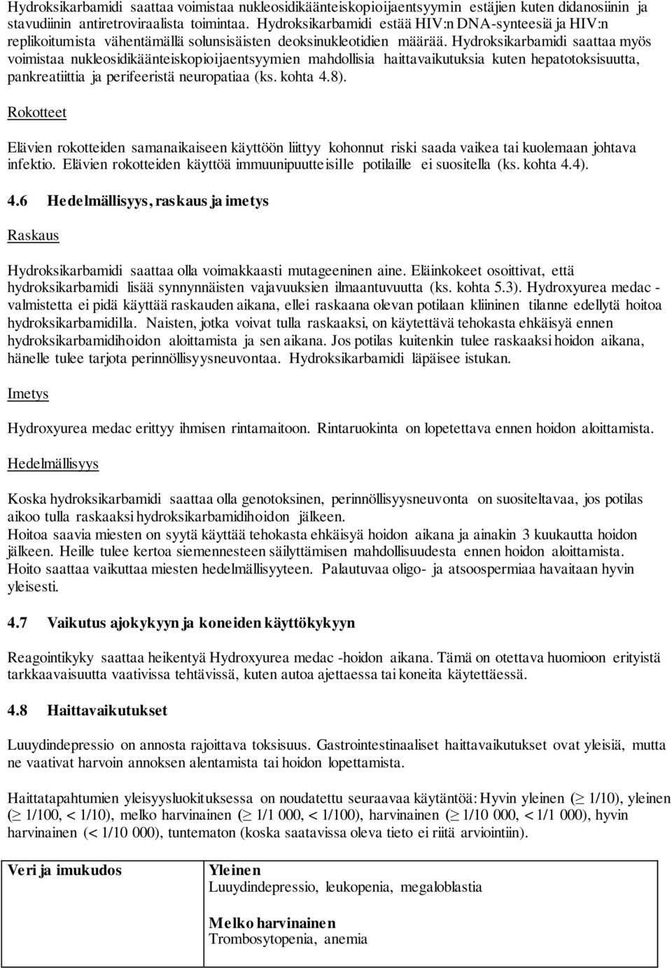 Hydroksikarbamidi saattaa myös voimistaa nukleosidikäänteiskopioijaentsyymien mahdollisia haittavaikutuksia kuten hepatotoksisuutta, pankreatiittia ja perifeeristä neuropatiaa (ks. kohta 4.8).