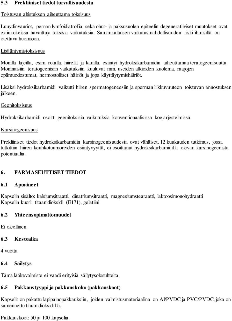 rotalla, hiirellä ja kanilla, esiintyi hydroksikarbamidin aiheuttamaa teratogeenisuutta. Moninaisiin teratogeenisiin vaikutuksiin kuuluvat mm.