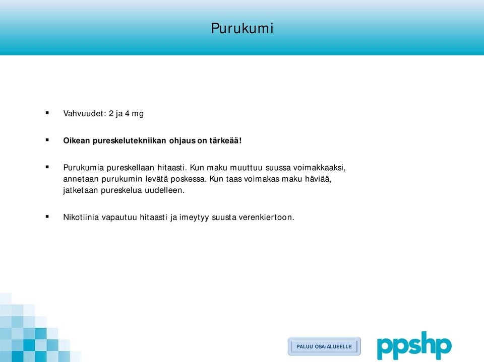 Kun maku muuttuu suussa voimakkaaksi, annetaan purukumin levätä poskessa.