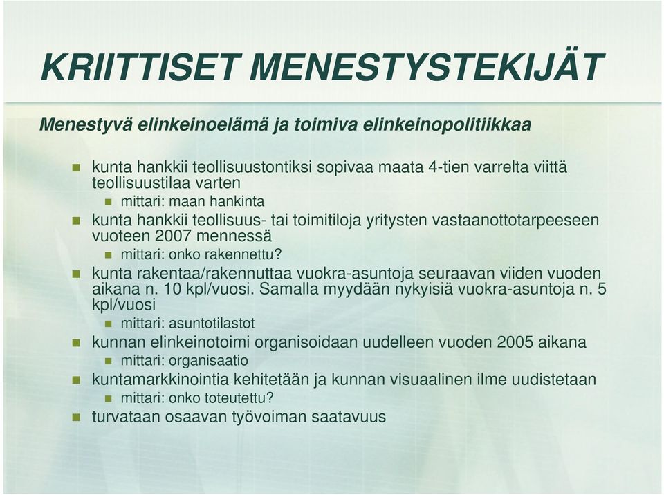 kunta rakentaa/rakennuttaa vuokra-asuntoja seuraavan viiden vuoden aikana n. 10 kpl/vuosi. Samalla myydään nykyisiä vuokra-asuntoja n.